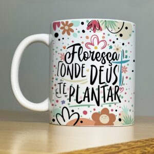 Arte Caneca Floresça Onde Deus Te Plantar Frase Mulher