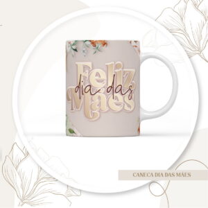 Caneca branca com estampa decorativa com flores e dizeres para o dia das mães.