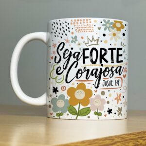 Arte Sublimação Caneca Seja Forte e Corajosa Mulheres