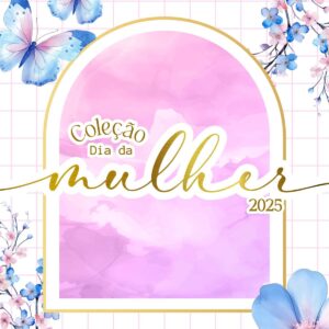 Coleção Especial Dia da Mulher 2025: Sofisticação e Beleza
